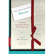 What I Know Now about Success: Letters from Extraordinary Women to Their Younger Selves