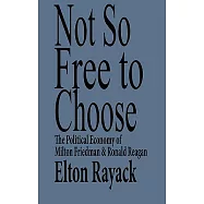 Not So Free to Choose: The Political Economy of Milton Friedman and Ronald Reagan