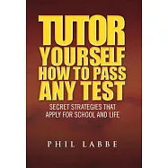 Tutor Yourself - How to Pass Any Test: Secret Strategies That Apply for School and Life