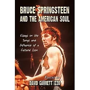 Bruce Springsteen and the American Soul: Essays on the Songs and Influence of a Cultural Icon
