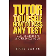 Tutor Yourself - How to Pass Any Test: Secret Strategies That Apply for School and Life