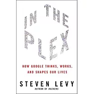 In the Plex: How Google Thinks, Works, and Shapes Our Lives