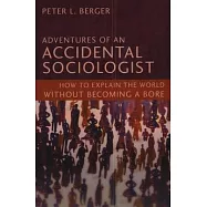 Adventures of an Accidental Sociologist: How to Explain the World Without Becoming a Bore