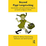 Beyond Pippi Longstocking: Intermedial and International Approaches to Astrid Lindgren&rsquo;s Work