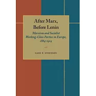 After Marx, Before Lenin: Marxism and Socialist Working-Class Parties in Europe, 1884-1914