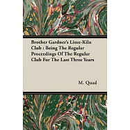 Brother Gardner&rsquo;s Lime-kiln Club: Being the Regular Proceedings of the Regular Club for the Last Three Years