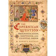 The Copernican Question: Prognostication, Skepticism, and Celestial Order