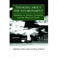Thinking about the Environment: Readings on Politics, Property and the Physical World: Readings on Politics, Property