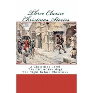 Three Classic Christmas Stories: A Christmas Carol the Gift of the Magi the Night Before Christmas