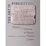 The Art of Forgetting: Disgrace & Oblivion in Roman Political Culture