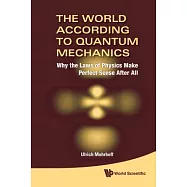 The World According to Quantum Mechanics: Why the Laws of Physics Make Perfect Sense After All