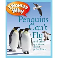 I Wonder Why Penguins Can&rsquo;t Fly: And Other Questions About Polar Lands