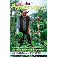 Sepp Holzer’s Permaculture: A Practical Guide to Small-Scale, Integrative Farming and Gardening
