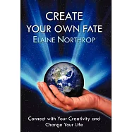 Create Your Own Fate: Connect With Your Creativity and Change Your Life