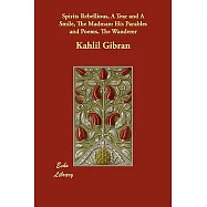 Spirits Rebellious, a Tear and a Smile, the Madman: His Parables and Poems, the Wanderer