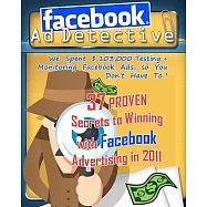 Facebook Ad Detective: 37 Proven Secrets to Winning with Facebook Advertising in 2011