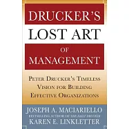 Drucker&rsquo;s Lost Art of Management: Peter Drucker&rsquo;s Timeless Vision for Building Effective Organizations