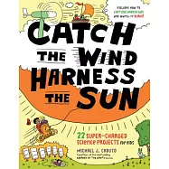 Catch the Wind, Harness the Sun: 22 Super-Charged Science Projects for Kids