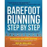 Barefoot Running Step by Step: Barefoot Ken Bob, the Guru of Shoeless Running, Shares His Personal Technique for