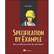 Specification by Example: How Successful Teams Deliver the Right Software