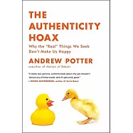 The Authenticity Hoax: Why the "real" Things We Seek Don’t Make Us Happy