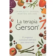La terapia Gerson / The Gerson Therapy: El program nutricional definitivo para salvar vidas / The Proven Nutritional