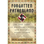 Forgotten Fatherland: The True Story of Nietzsche’s Sister and Her Lost Aryan Colony