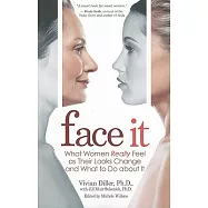 Face It: What Women Really Feel As Their Looks Change and What to Do About It