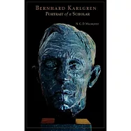 Bernhard Karlgren: Portrait of a Scholar