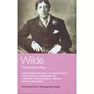 Wilde the Complete Plays: Lady Windermere&rsquo;s Fan/ An Ideal Husband/ The Importance of Being Earnest/ A Woman of No