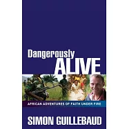 Dangerously Alive: African Adventures of Faith Under Fire