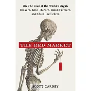The Red Market: On the Trail of the World’s Organ Brokers, Bone Thieves, Blood Farmers, and Child Traffickers