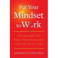 Put Your Mindset to Work: The One Asset You Really Need to Win and Keep the Job You Love