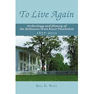 To Live Again: Archeology and History of the Robinson-west River Plantation 1857-2011