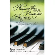 Playing Piano for Pleasure: The Classic Guide to Improving Skills Through Practice and Discipline