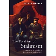 The Total Art of Stalinism: Avant-Garde, Aesthetic Dictatorship, and Beyond