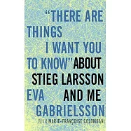 There Are Things I Want You to Know About Stieg Larsson and Me