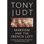 Marxism and the French Left: Studies on Labour and Politics in France, 1830-1981