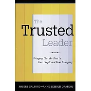 The Trusted Leader: Bringing Out the Best in Your People and Your Company