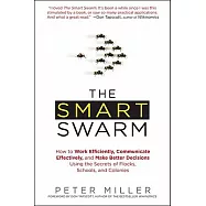 The Smart Swarm: How to Work Efficiently, Communicate Effectively, and Make Better Decisions Using the Secrets of Flocks, School