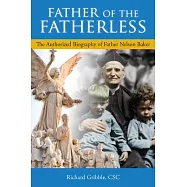 Father of the Fatherless: The Authorized Biography of Father Nelson Baker