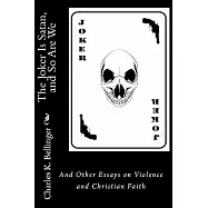 The Joker Is Satan and So Are We: And Other Essays on Violence and Christian Faith