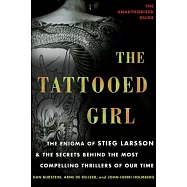 The Tattooed Girl: The Enigma of Stieg Larsson and the Secrets Behind the Most Compelling Thrillers of Our Time
