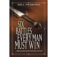 Six Battles Every Man Must Win: . . . and the Ancient Secrets You’ll Need to Succeed