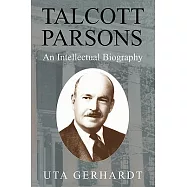Talcott Parsons: An Intellectual Biography