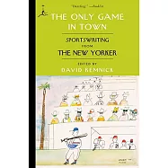 The Only Game in Town: Sportswriting from the New Yorker