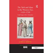 The Turk and Islam in the Western Eye, 1450-1750: Visual Imagery Before Orientalism