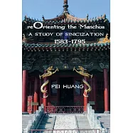 Reorienting the Manchus: A Study of Sinicization 1583-1796