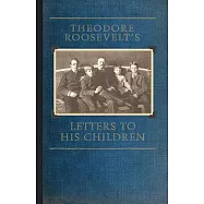 Theodore Roosevelt&rsquo;s Letters to His Children