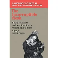The Incorruptible Flesh: Bodily Mutation and Mortification in Religion and Folklore